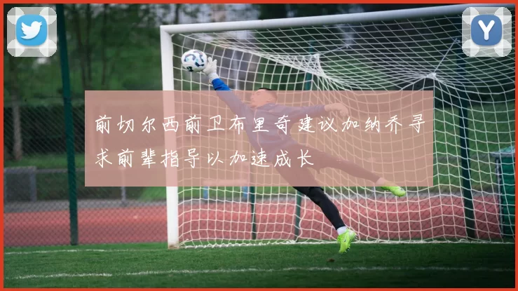 前切尔西前卫布里奇建议加纳乔寻求前辈指导以加速成长