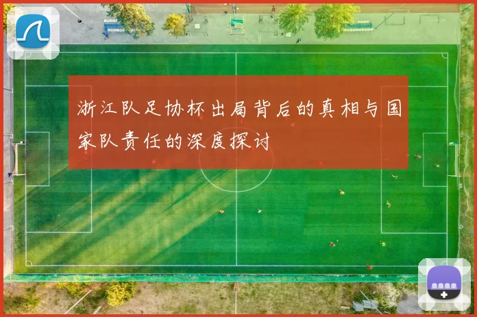 浙江队足协杯出局背后的真相与国家队责任的深度探讨